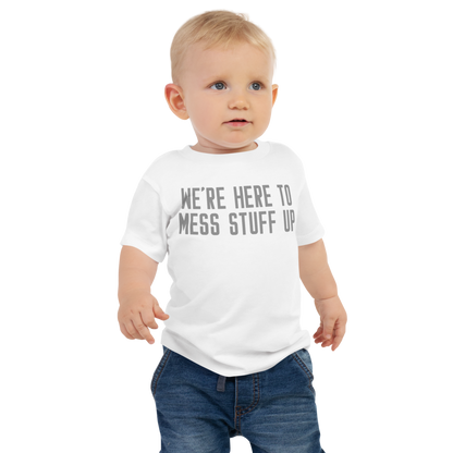 "We're Here To Mess Stuff Up" printed on a white baby jersey short sleeve tee worn by a male