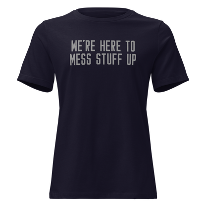 "We're Here To Mess Stuff Up" printed on a navy on an invisible / simulated body