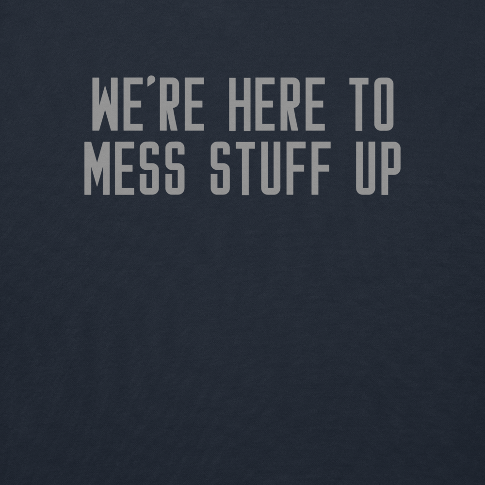 "We're Here To Mess Stuff Up" printed on a navy blazer background