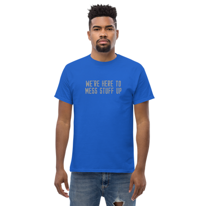 "We're Here To Mess Stuff Up" printed on a royal unisex classic tee worn by a male
