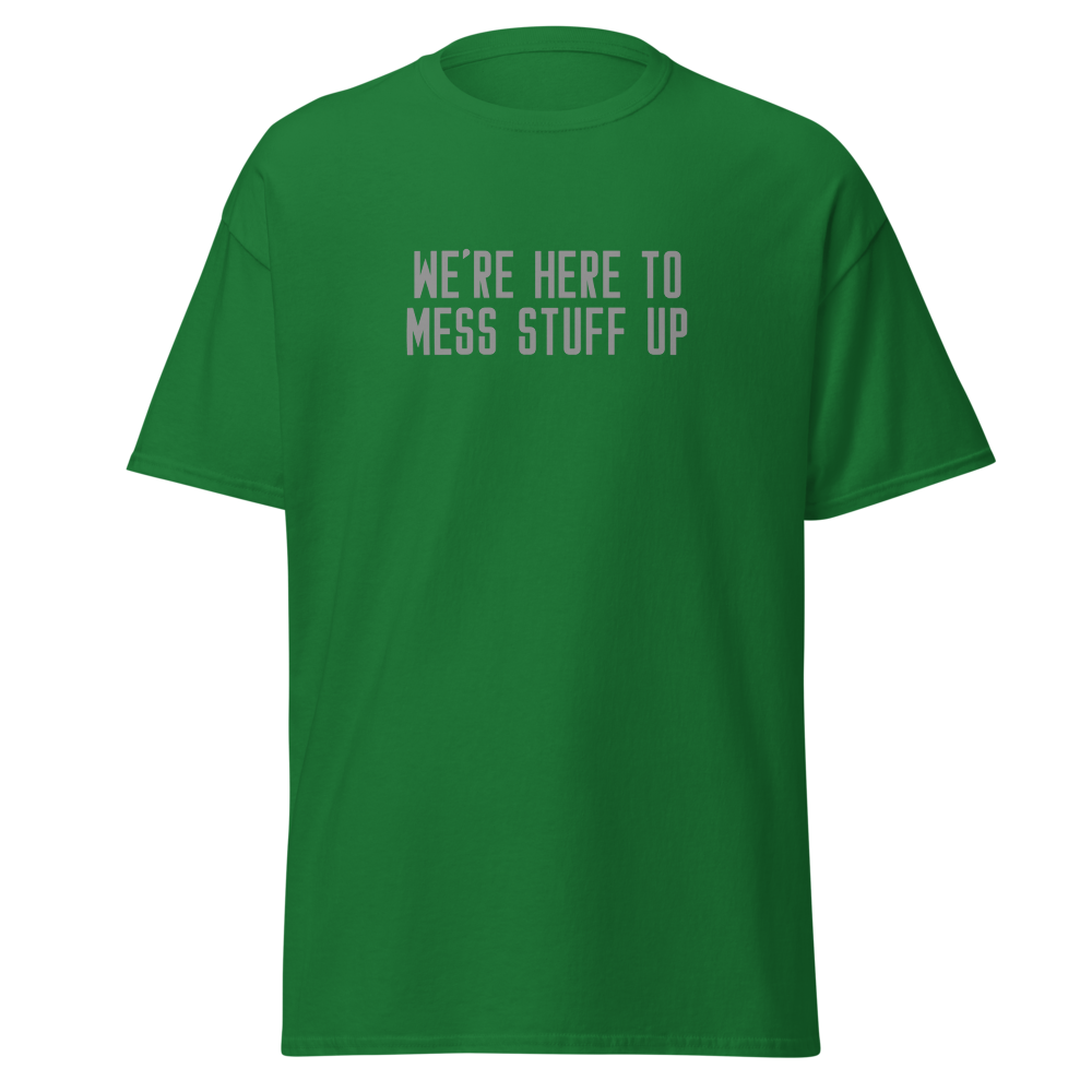 "We're Here To Mess Stuff Up" printed on a turf green on an invisible body