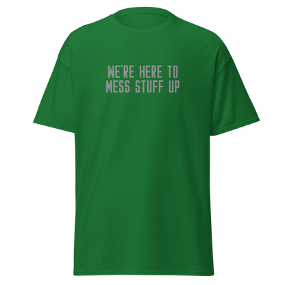 "We're Here To Mess Stuff Up" printed on a turf green on an invisible body