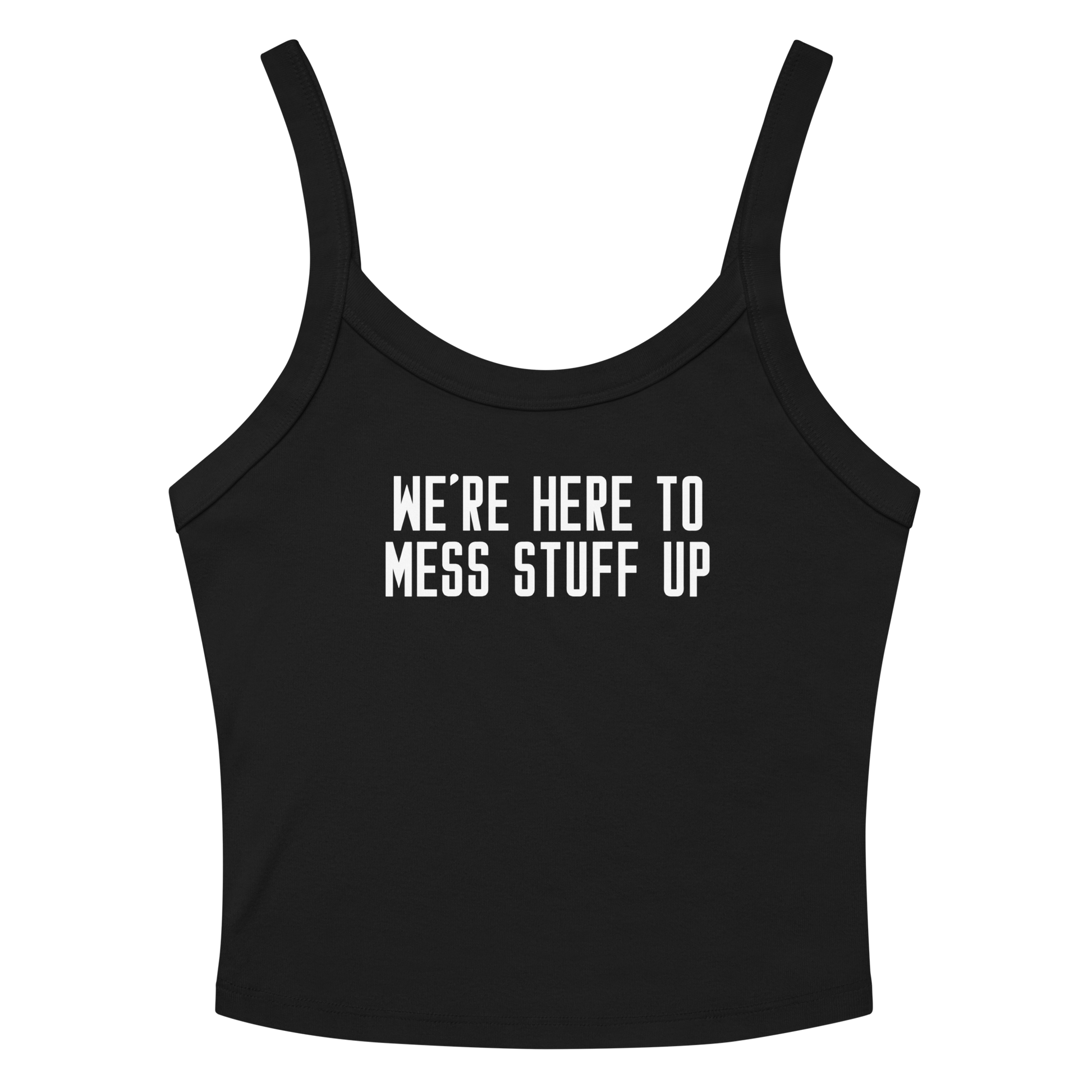 "We're Here To Mess Stuff Up" printed on a solid black blend tbd