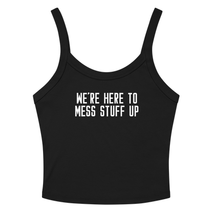 "We're Here To Mess Stuff Up" printed on a solid black blend women's micro-rib tanktop laying on a flat surface amongst sunglasses and shorts