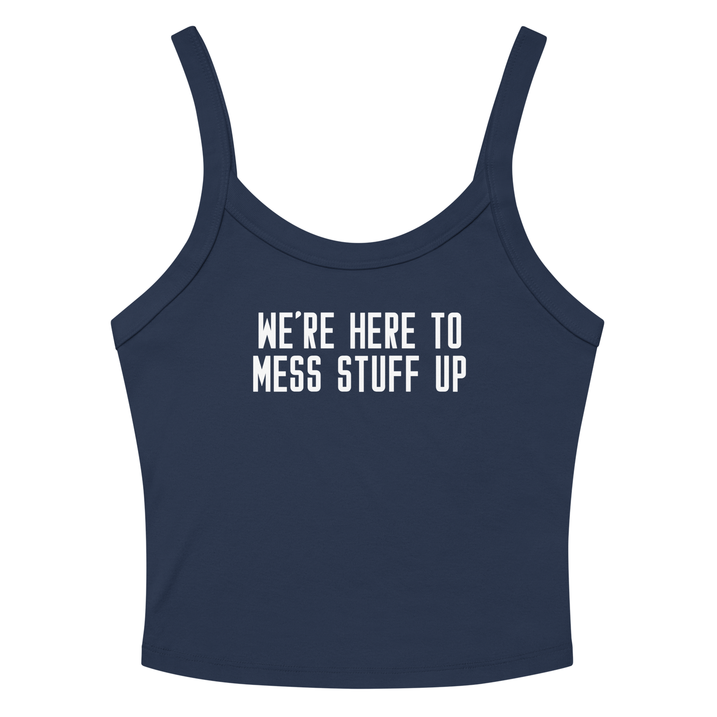 "We're Here To Mess Stuff Up" printed on a solid navy blend women's micro-rib tanktop laying on a flat surface amongst sunglasses and shorts