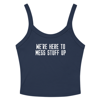 "We're Here To Mess Stuff Up" printed on a solid navy blend women's micro-rib tanktop laying on a flat surface amongst sunglasses and shorts