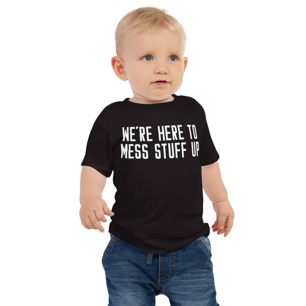 "We're Here To Mess Stuff Up" printed on a black baby jersey short sleeve tee worn by a male