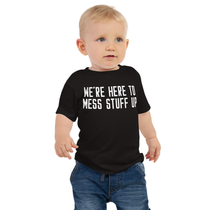 "We're Here To Mess Stuff Up" printed on a black baby jersey short sleeve tee worn by a male