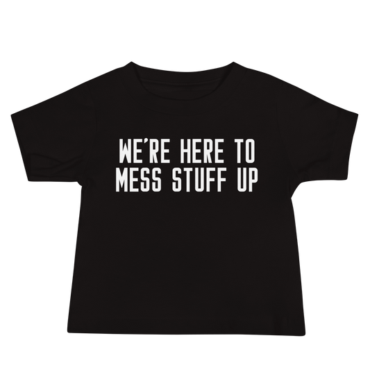 "We're Here To Mess Stuff Up" printed on a black baby jersey short sleeve tee laying on a flat surface