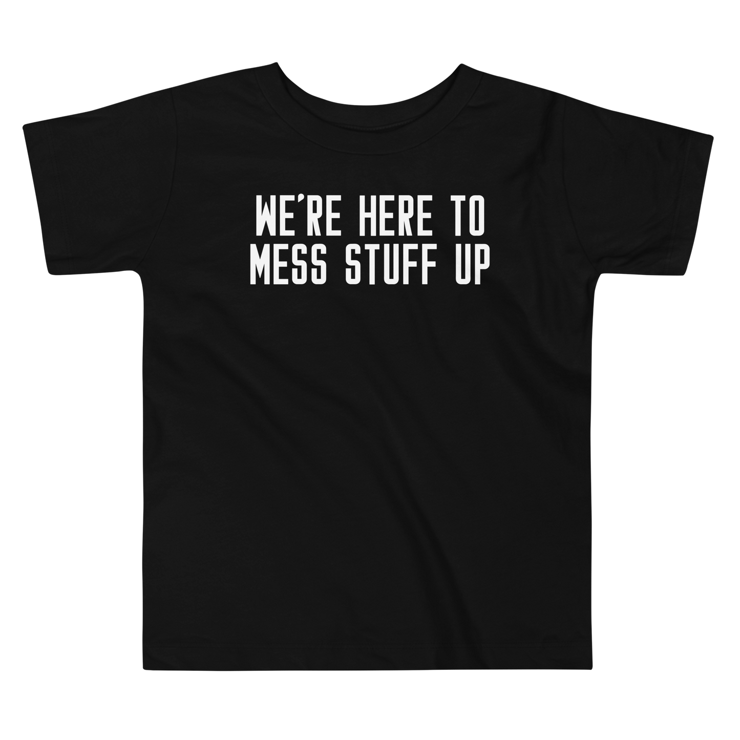 "We're Here To Mess Stuff Up" printed on a black toddler short sleeve tee laying on a flat surface