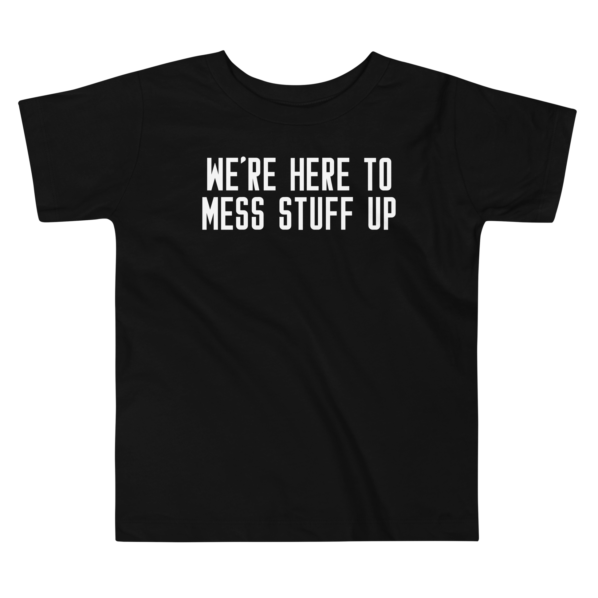 "We're Here To Mess Stuff Up" printed on a black toddler short sleeve tee laying on a flat surface