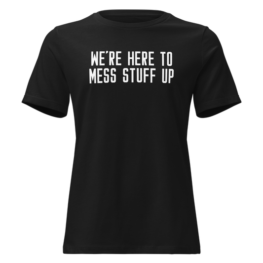 "We're Here To Mess Stuff Up" printed on a black on an invisible / simulated body
