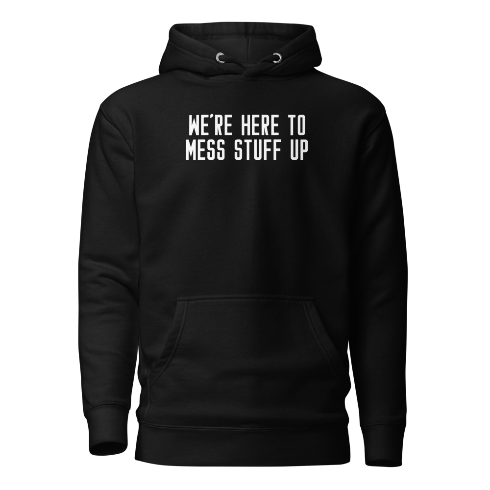 "We're Here To Mess Stuff Up" printed on a black on an invisible / simulated body