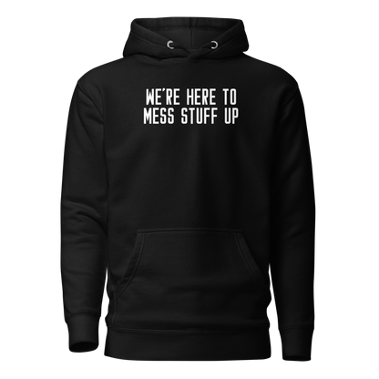 "We're Here To Mess Stuff Up" printed on a black on an invisible / simulated body