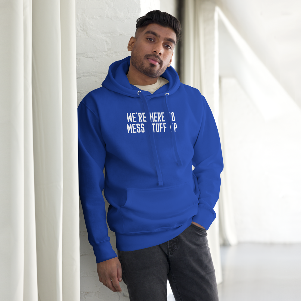 "We're Here To Mess Stuff Up" printed on a team royal unisex hoodie worn by a male