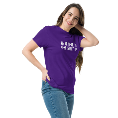 "We're Here To Mess Stuff Up" printed on a purple unisex classic tee worn by a female