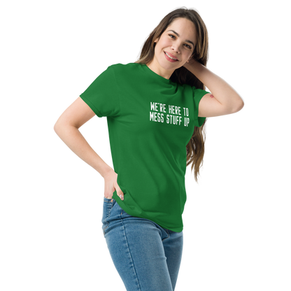 "We're Here To Mess Stuff Up" printed on a turf green unisex classic tee worn by a female