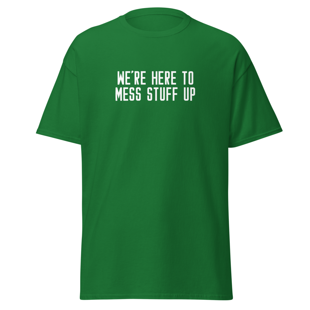 "We're Here To Mess Stuff Up" printed on a turf green on an invisible body