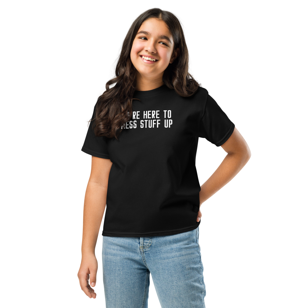 "We're Here To Mess Stuff Up" printed on a black youth classic tee worn by a female