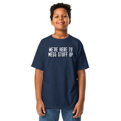 "We're Here To Mess Stuff Up" printed on a navy youth classic tee worn by a male