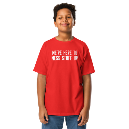 "We're Here To Mess Stuff Up" printed on a red youth classic tee worn by a male