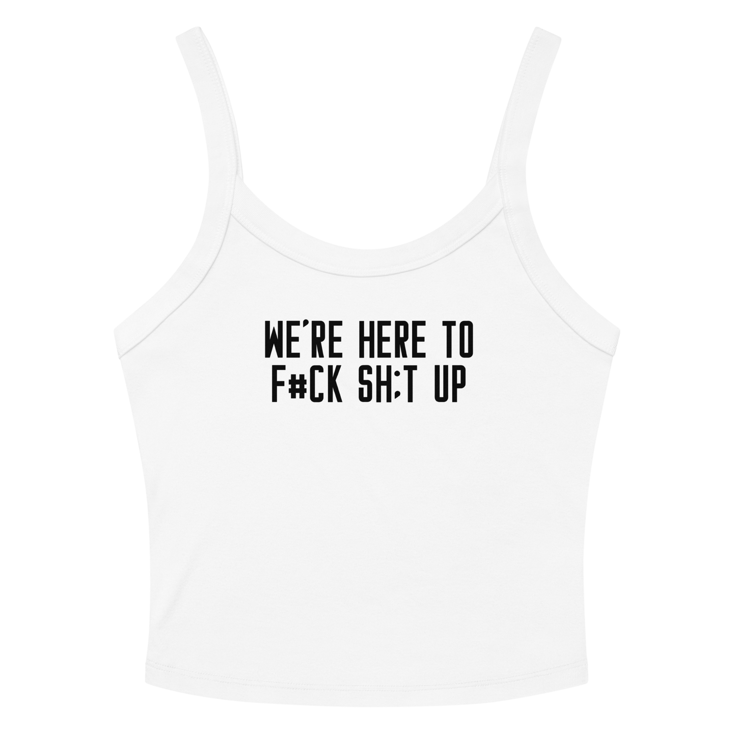 "We're Here To F#Ck Sh:t Up" printed on a solid white blend women's micro-rib tanktop laying on a flat surface amongst sunglasses and shorts