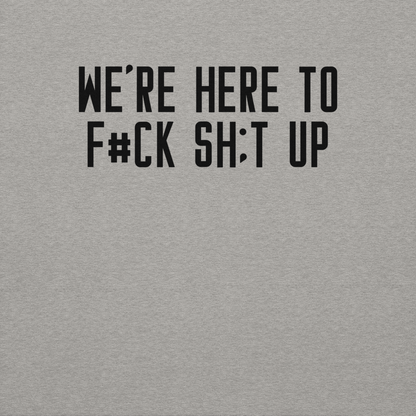 "We're Here To F#Ck Sh:t Up" printed on a carbon grey background