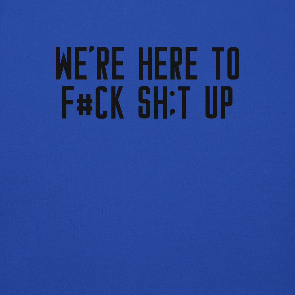 "We're Here To F#Ck Sh:t Up" printed on a team royal background