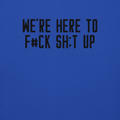 "We're Here To F#Ck Sh:t Up" printed on a team royal background