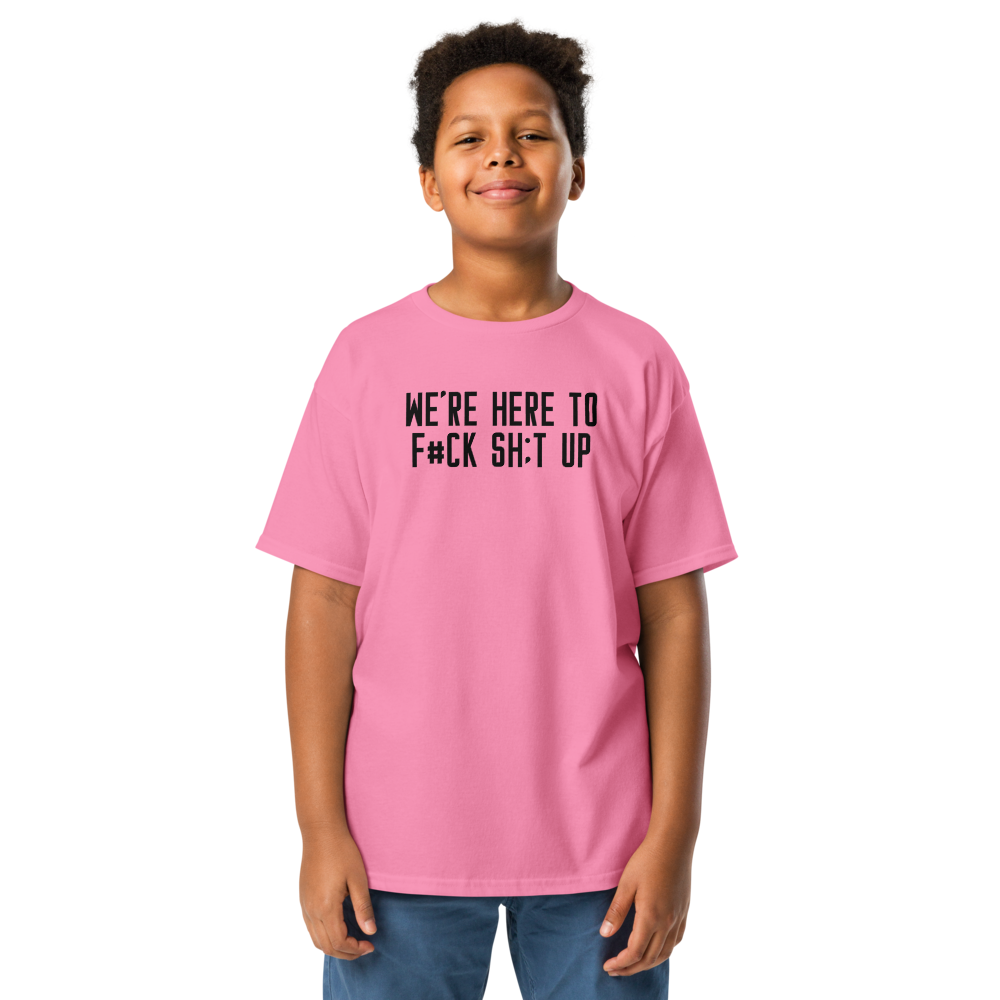 "We're Here To F#Ck Sh:t Up" printed on a azalea youth classic tee worn by a male