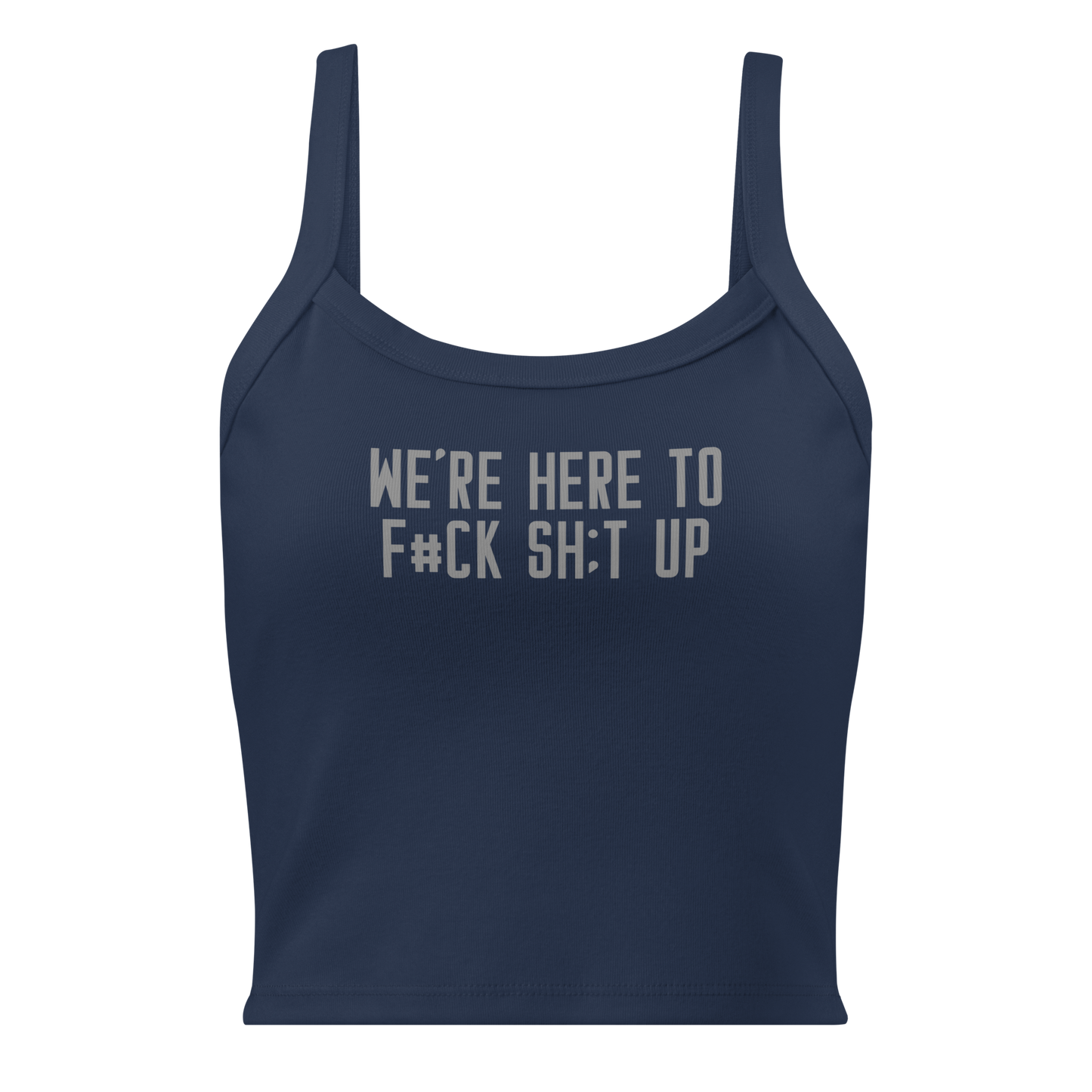"We're Here To F#Ck Sh:t Up" printed on a solid navy blend women's micro-rib tanktop laying on a flat surface