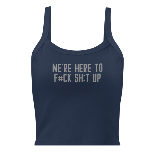 "We're Here To F#Ck Sh:t Up" printed on a solid navy blend women's micro-rib tanktop laying on a flat surface