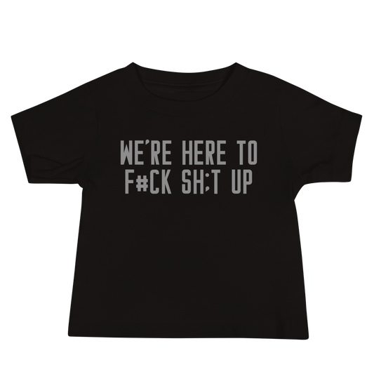 "We're Here To F#Ck Sh:t Up" printed on a black baby jersey short sleeve tee laying on a flat surface