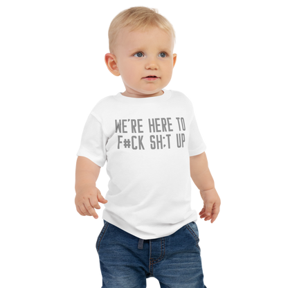 "We're Here To F#Ck Sh:t Up" printed on a white baby jersey short sleeve tee worn by a male