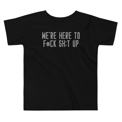 "We're Here To F#Ck Sh:t Up" printed on a black toddler short sleeve tee laying on a flat surface
