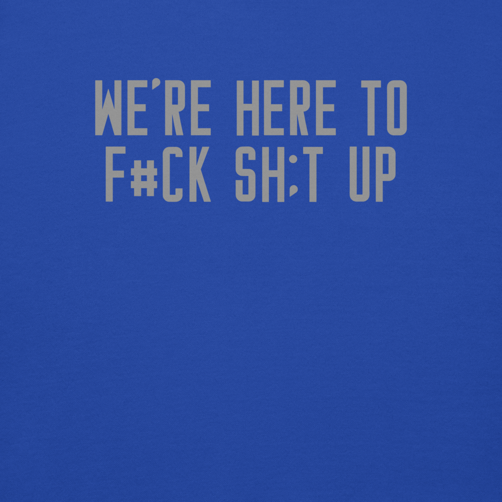 "We're Here To F#Ck Sh:t Up" printed on a team royal background