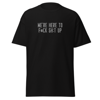 "We're Here To F#Ck Sh:t Up" printed on a black on an invisible body