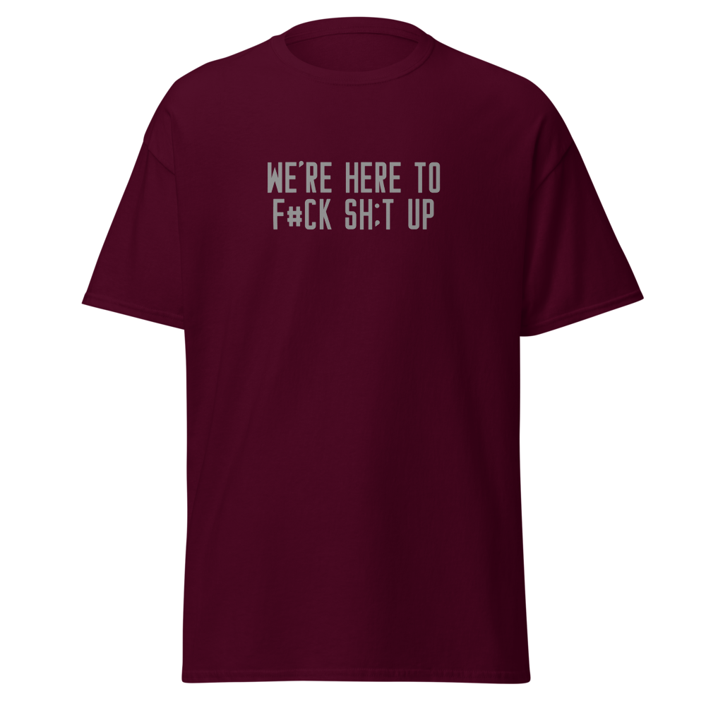 "We're Here To F#Ck Sh:t Up" printed on a maroon on an invisible body