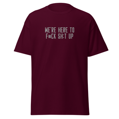 "We're Here To F#Ck Sh:t Up" printed on a maroon on an invisible body