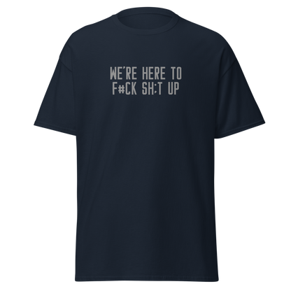 "We're Here To F#Ck Sh:t Up" printed on a navy on an invisible body