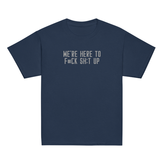 "We're Here To F#Ck Sh:t Up" printed on a navy youth classic tee laying on a flat surface