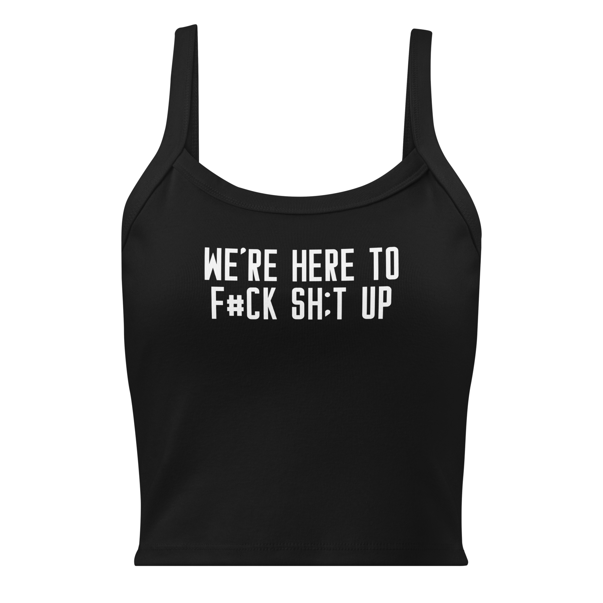 "We're Here To F#Ck Sh:t Up" printed on a solid black blend women's micro-rib tanktop laying on a flat surface
