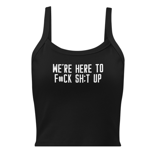 "We're Here To F#Ck Sh:t Up" printed on a solid black blend women's micro-rib tanktop laying on a flat surface