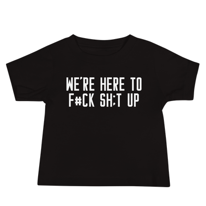 "We're Here To F#Ck Sh:t Up" printed on a black baby jersey short sleeve tee laying on a flat surface