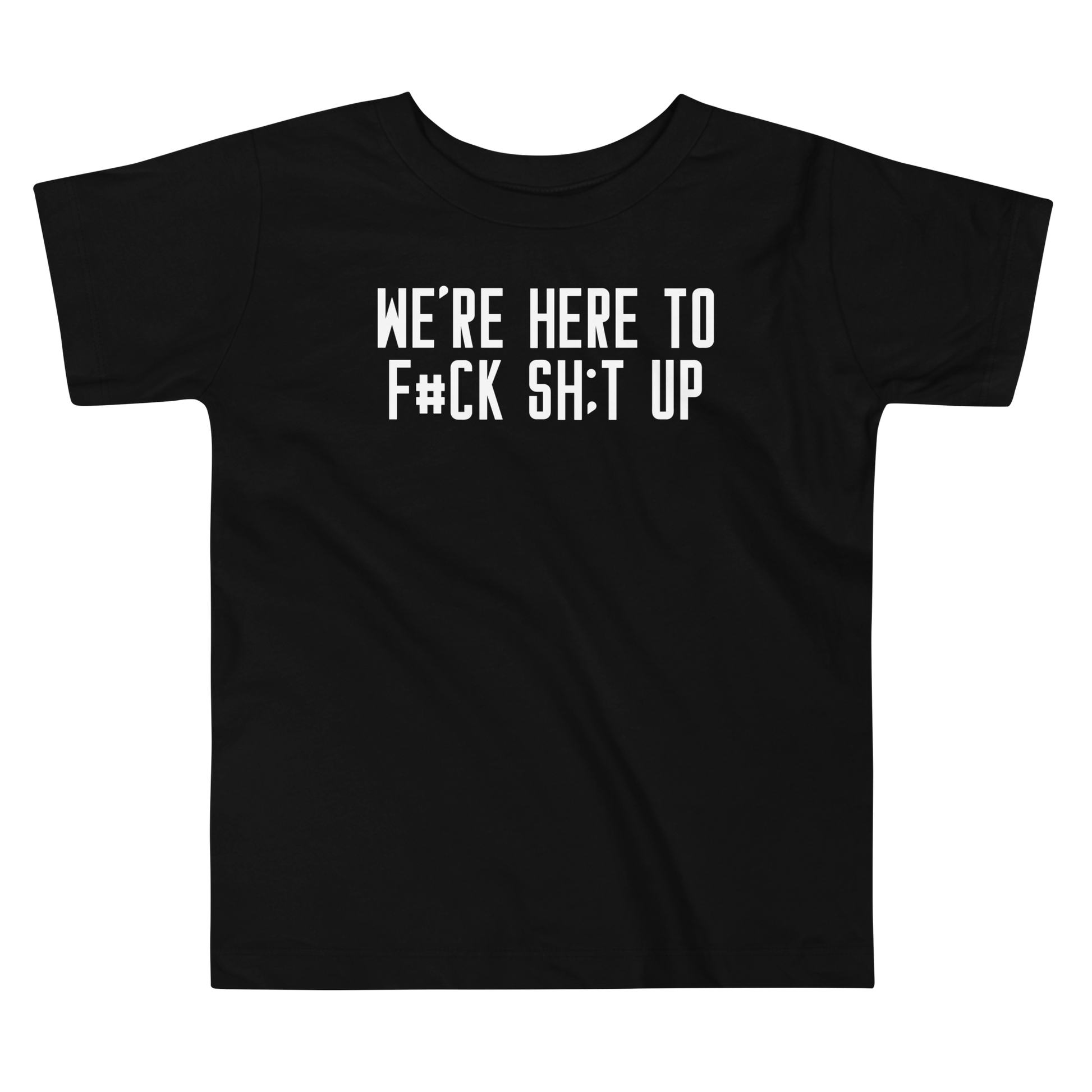 "We're Here To F#Ck Sh:t Up" printed on a black toddler short sleeve tee laying on a flat surface