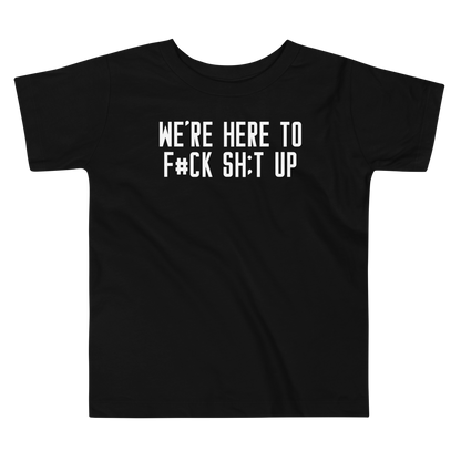 "We're Here To F#Ck Sh:t Up" printed on a black toddler short sleeve tee laying on a flat surface