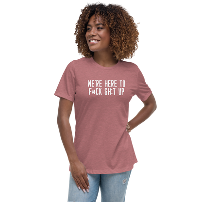 "We're Here To F#Ck Sh:t Up" printed on a heather mauve women's relaxed t-shirt worn by a female
