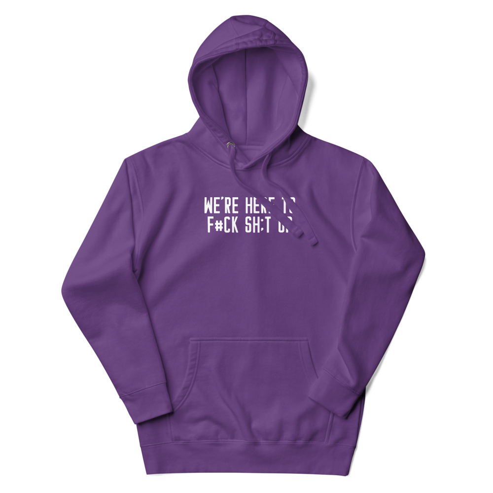 "We're Here To F#Ck Sh:t Up" printed on a purple unisex hoodie laying on a flat surface with the hood up