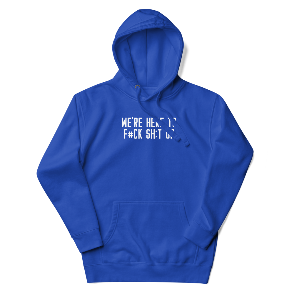 "We're Here To F#Ck Sh:t Up" printed on a team royal unisex hoodie laying on a flat surface with the hood up