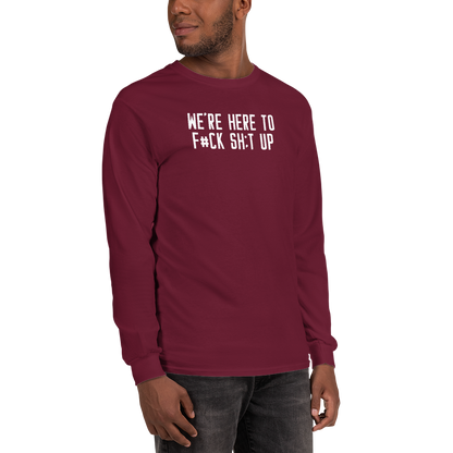 "We're Here To F#Ck Sh:t Up" printed on a maroon men's long sleeve shirt worn by a male